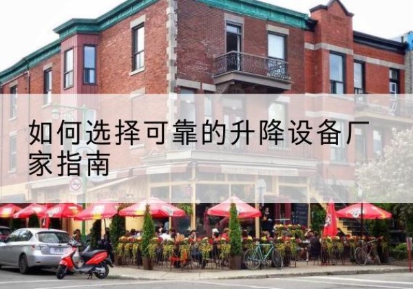 德化电动升降机厂家-如何选择可靠的升降设备厂家指南